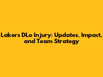 Lakers D'Lo Injury: Updates, Impact, and Team Strategy