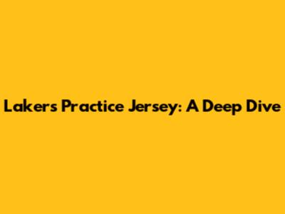 Lakers Practice Jersey: A Deep Dive