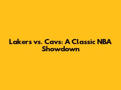Lakers vs. Cavs: A Classic NBA Showdown