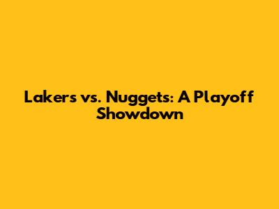 Lakers vs. Nuggets: A Playoff Showdown