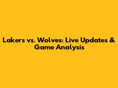 Lakers vs. Wolves: Live Updates & Game Analysis