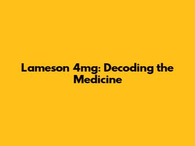 Lameson 4mg: Decoding the Medicine
