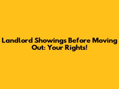 Landlord Showings Before Moving Out: Your Rights!