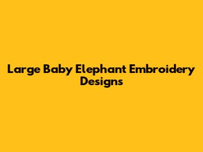 Large Baby Elephant Embroidery Designs