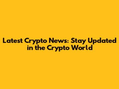 Latest Crypto News: Stay Updated in the Crypto World