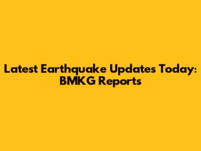 Latest Earthquake Updates Today: BMKG Reports