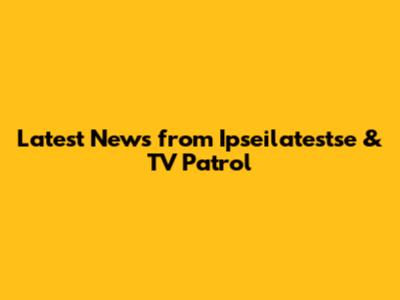 Latest News from Ipseilatestse & TV Patrol