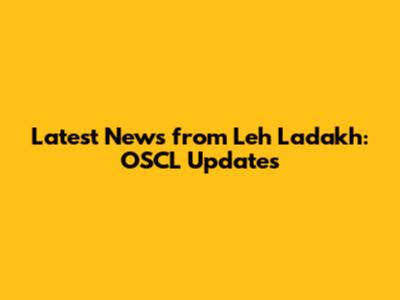 Latest News from Leh Ladakh: OSCL Updates