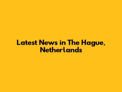 Latest News in The Hague, Netherlands