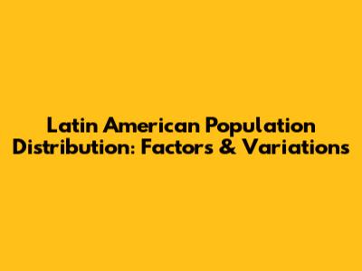 Latin American Population Distribution: Factors & Variations
