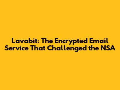 Lavabit: The Encrypted Email Service That Challenged the NSA