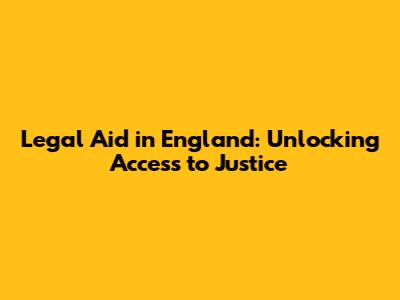 Legal Aid in England: Unlocking Access to Justice