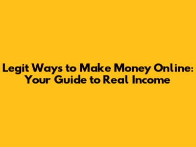 Legit Ways to Make Money Online: Your Guide to Real Income