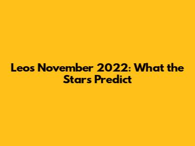 Leo's November 2022: What the Stars Predict
