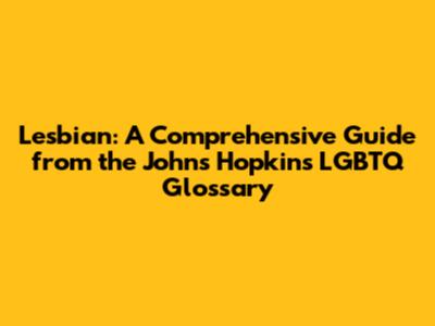 Lesbian: A Comprehensive Guide from the Johns Hopkins LGBTQ Glossary