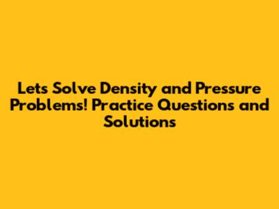 Let's Solve Density and Pressure Problems! Practice Questions and Solutions