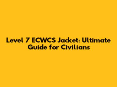 Level 7 ECWCS Jacket: Ultimate Guide for Civilians