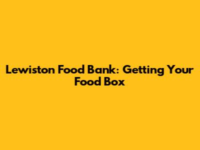 Lewiston Food Bank: Getting Your Food Box