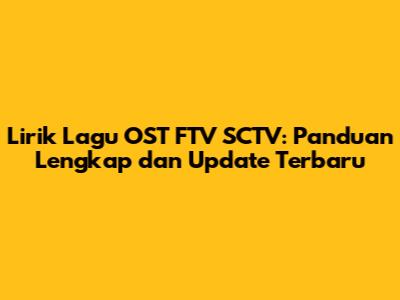 Lirik Lagu OST FTV SCTV: Panduan Lengkap dan Update Terbaru
