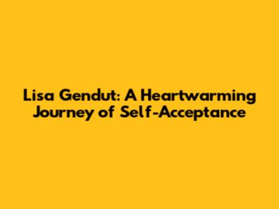 Lisa Gendut: A Heartwarming Journey of Self-Acceptance