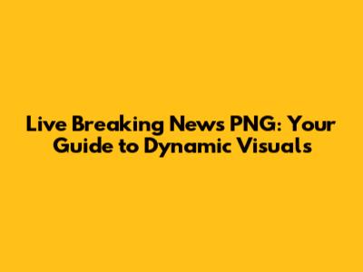 Live Breaking News PNG: Your Guide to Dynamic Visuals