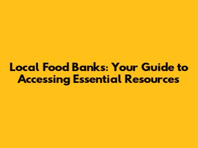 Local Food Banks: Your Guide to Accessing Essential Resources
