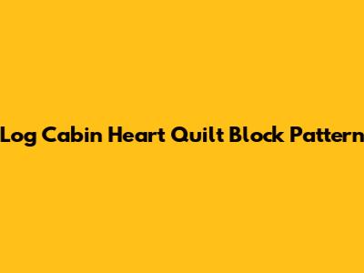 Log Cabin Heart Quilt Block Pattern