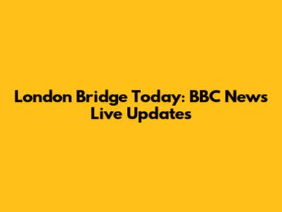 London Bridge Today: BBC News Live Updates