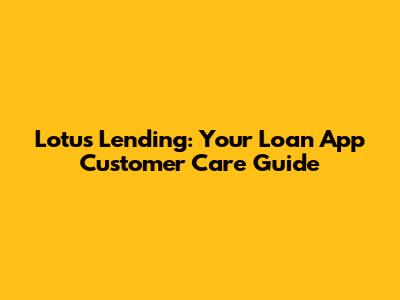 Lotus Lending: Your Loan App Customer Care Guide
