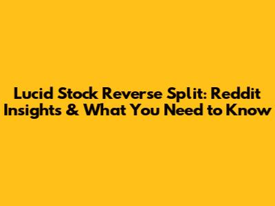 Lucid Stock Reverse Split: Reddit Insights & What You Need to Know