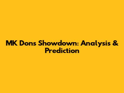 MK Dons Showdown: Analysis & Prediction