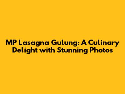 MP Lasagna Gulung: A Culinary Delight with Stunning Photos