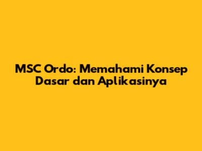 MSC Ordo: Memahami Konsep Dasar dan Aplikasinya