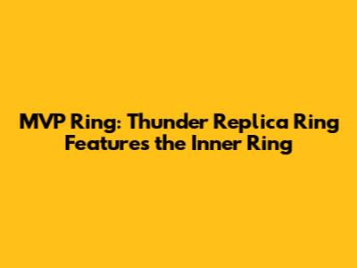 MVP Ring: Thunder Replica Ring Features the Inner Ring