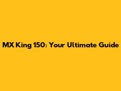 MX King 150: Your Ultimate Guide