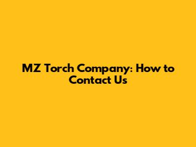MZ Torch Company: How to Contact Us