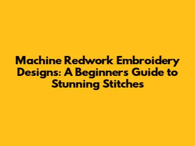 Machine Redwork Embroidery Designs: A Beginner's Guide to Stunning Stitches