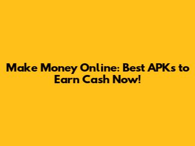 Make Money Online: Best APKs to Earn Cash Now!