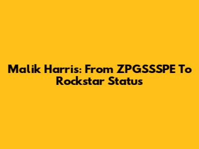Malik Harris: From ZPGSSSPE To Rockstar Status