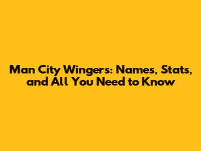 Man City Wingers: Names, Stats, and All You Need to Know