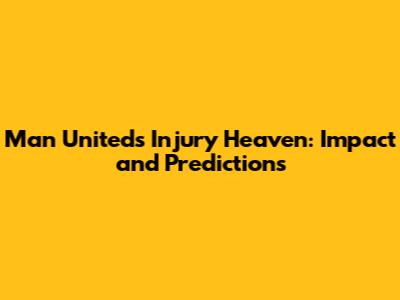 Man United's Injury Heaven: Impact and Predictions
