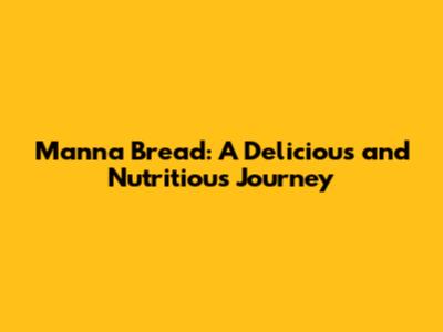 Manna Bread: A Delicious and Nutritious Journey