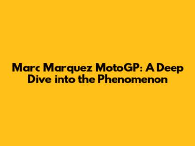 Marc Marquez MotoGP: A Deep Dive into the Phenomenon