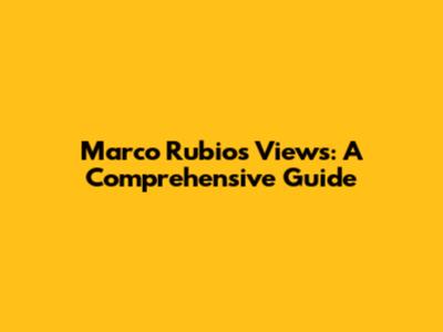 Marco Rubio's Views: A Comprehensive Guide