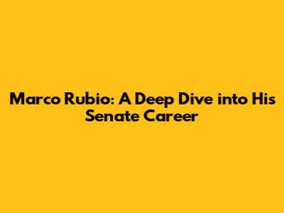 Marco Rubio: A Deep Dive into His Senate Career