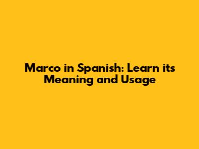 Marco in Spanish: Learn its Meaning and Usage