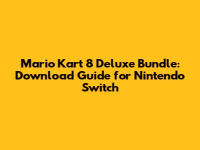 Mario Kart 8 Deluxe Bundle: Download Guide for Nintendo Switch