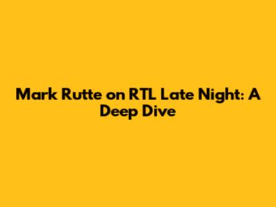 Mark Rutte on RTL Late Night: A Deep Dive