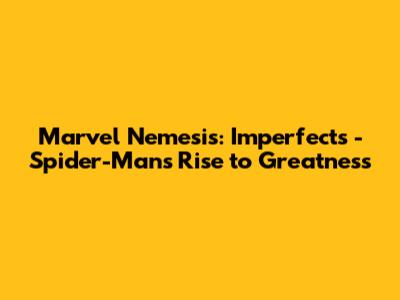 Marvel Nemesis: Imperfects - Spider-Man's Rise to Greatness