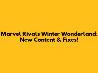 Marvel Rivals' Winter Wonderland: New Content & Fixes!